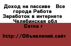 Доход на пассиве - Все города Работа » Заработок в интернете   . Челябинская обл.,Сатка г.